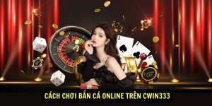 Cach choi ban ca online tren cwin333
